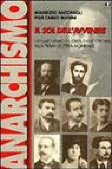 Il sol dell'avvenire. L'anarchismo in Italia dalle origini alla prima guerra mondiale (1871-1918) - P. Carlo Masini - Maurizio Antonioli