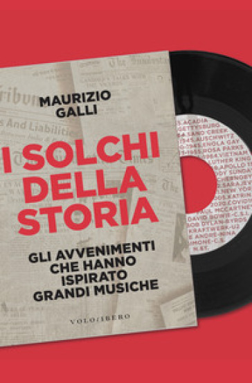 I solchi della storia. Gli avvenimenti che hanno ispirato grandi musiche - Maurizio Galli