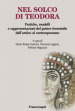 Nel solco di Teodora. Pratiche, modelli e rappresentazioni del potere femminile dall antico al contemporaneo