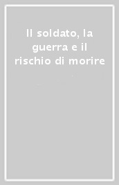 Il soldato, la guerra e il rischio di morire