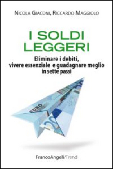 I soldi leggeri. Eliminare i debiti, vivere essenziale e guadagnare meglio in sette passi - Nicola Giaconi - Riccardo Maggiolo