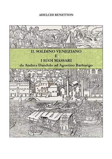 Il soldino veneziano e i suoi massari - da Andrea Dandolo ad Agostino Barbarigo - Adelchi Benetton