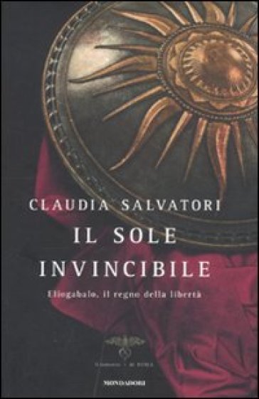 Il sole invincibile. Eliogabalo, il regno della libertà - Claudia Salvatori | 