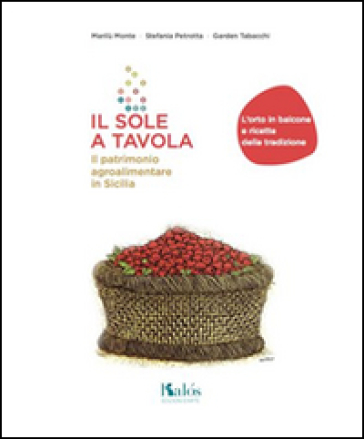Il sole a tavola. Il patrimonio agroalimentare in Sicilia - Marilù Monte - Stefania Petrotta - Garden Tabacchi