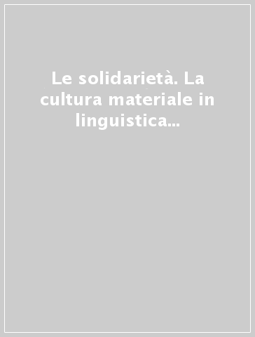 Le solidarietà. La cultura materiale in linguistica e in antropologia