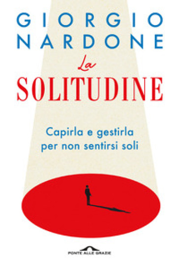 La solitudine. Capirla e gestirla per non sentirsi soli - Giorgio Nardone