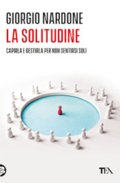 La solitudine. Capirla e gestirla per non sentirsi soli