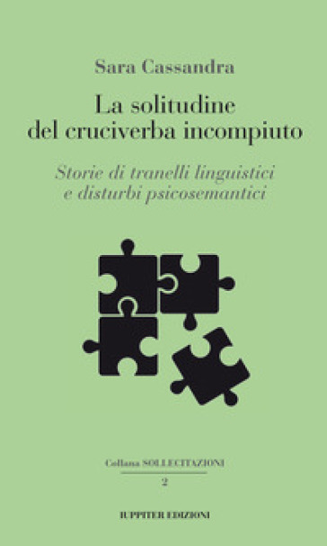 La solitudine del cruciverba incompiuto. Storie di tranelli linguistici e disturbi psicosemantici - Sara Cassandra