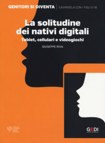 La solitudine dei nativi digitali. Tablet, cellulari e videogiochi - Giuseppe Riva