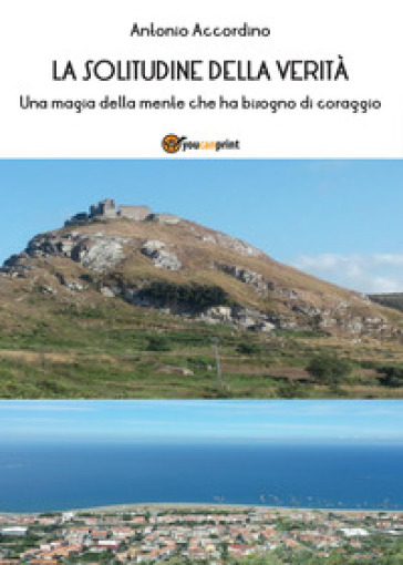 La solitudine della verità. Una magia della mente che ha bisogno di coraggio - Antonio Accordino