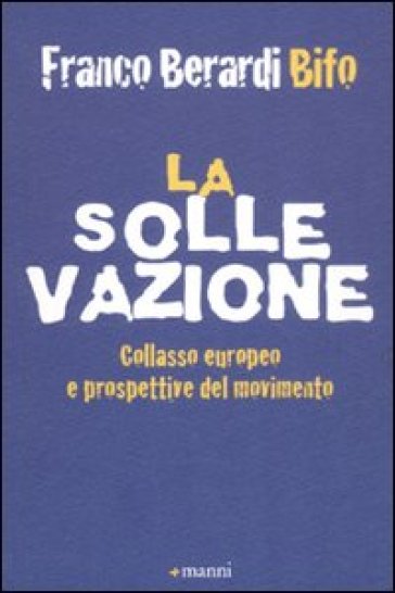 La sollevazione. Collasso europeo e prospettive del movimento - Franco «Bifo» Berardi