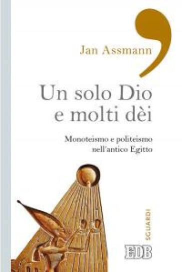 Un solo Dio e molti dèi. Monoteismo e politeismo nell'antico Egitto - Jan Assmann