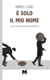 E solo il mio nome. La quinta indagine del commissario Gelsomino