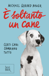 E soltanto un cane. Certi cani cambiano tutto. Nuova ediz.