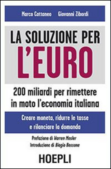 La soluzione per l'euro. 200 miliardi per rimettere in moto l'economia italiana - Marco Cattaneo - Giovanni Zibordi