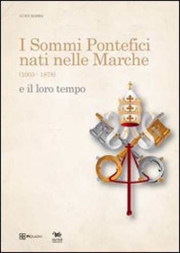 I sommi pontefici nati nelle Marche (1003-1878) e il loro tempo - Luigi Marra