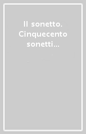 Il sonetto. Cinquecento sonetti dal Duecento al Novecento