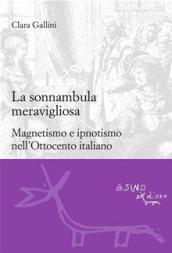 La sonnambula meravigliosa. Magnetismo e ipnotismo nell Ottocento italiano