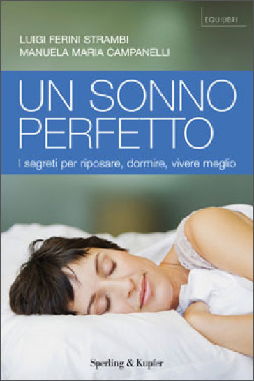 Un sonno perfetto. I segreti per riposare, dormire, vivere meglio - Luigi Ferini Strambi - Manuela Maria Campanelli