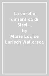 La sorella dimentica di Sissi. L eroina di Gaeta