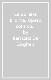 Le sorelle Bronte. Opera comica in quattro atti