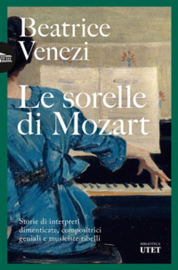 Le sorelle di Mozart. Storie di interpreti dimenticate, compositrici geniali e musiciste ribelli - Beatrice Venezi