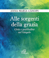 Alle sorgenti della grazia. Gioia e gratitudine nel Vangelo