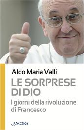 Le sorprese di Dio. I giorni della rivoluzione di Francesco