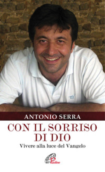 Con il sorriso di Dio. Vivere alla luce del Vangelo - Antonio Serra