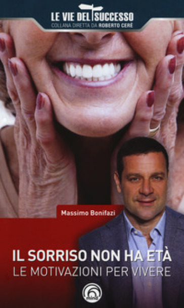 Il sorriso non ha età. Le motivazioni per vivere - Massimo Bonifazi