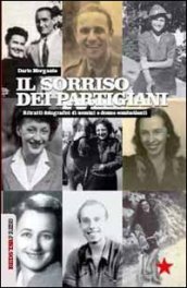 Il sorriso dei partigiani. Ritratti fotografici di uomini e donne combattenti. Ediz. illustrata