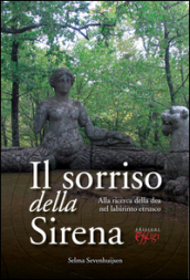 Il sorriso della sirena. Alla ricerca della dea nel labirinto etrusco