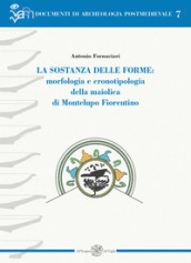 La sostanza delle forme: morfologia e cronotipologia della maiolica di Montelupo Fiorentino. Ediz. illustrata