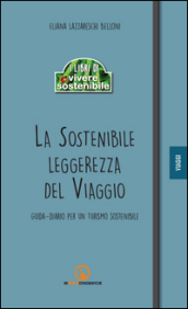 La sostenibile leggerezza del viaggio. Guida-diario per un turismo sostenibile - Eliana Lazzareschi Belloni