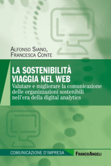 La sostenibilità viaggia nel web. Valutare e migliorare la comunicazione delle organizzazioni sostenibili nell'era della digital analytics - Francesca Conte - Alfonso Siano