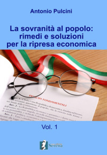 La sovranità al popolo: rimedi e soluzioni per la ripresa economica. 1. - Antonio Pulcini