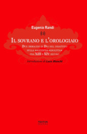 Il sovrano e l orologiaio. Due immagini di Dio nel dibattito sulla «potentia absoluta» fra XIII e XIV secolo