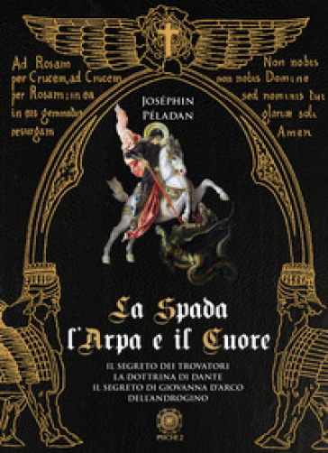 La spada, l'arpa e il cuore: Il segreto dei trovatori-La dottrina di Dante-Il segreto di Giovanna d'Arco-Dell'androgino - Joséphin Péladan