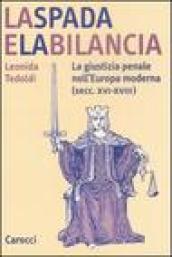 La spada e la bilancia. La giustizia penale nell Europa moderna (secc. XVI-XVIII)