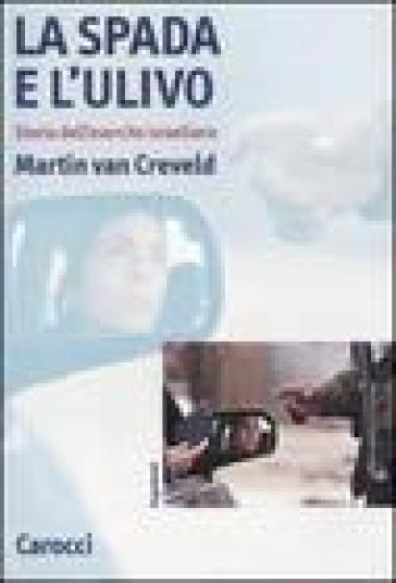 La spada e l'ulivo. Storia dell'esercito israeliano - Martin Van Creveld