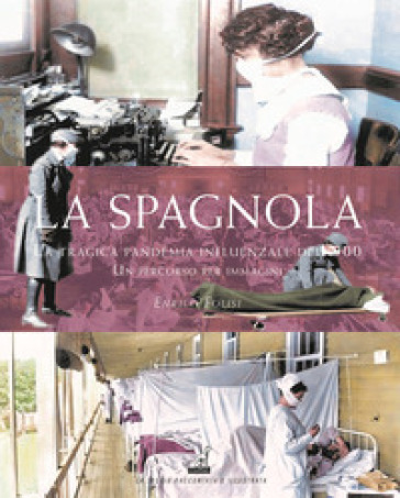 La spagnola. La tragica pandemia influenzale del '900. Un percorso per immagini. Ediz. illustrata - Enrico Folisi