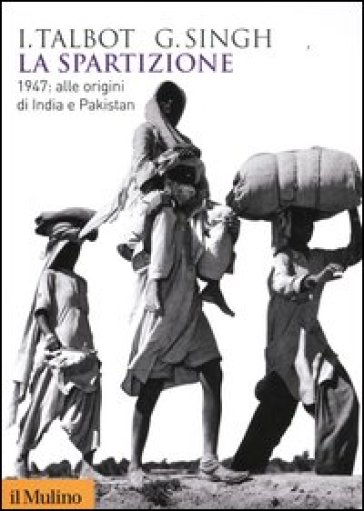 La spartizione. 1947: alle origini di India e Pakistan - Ian Talbot - Gurharpal Singh