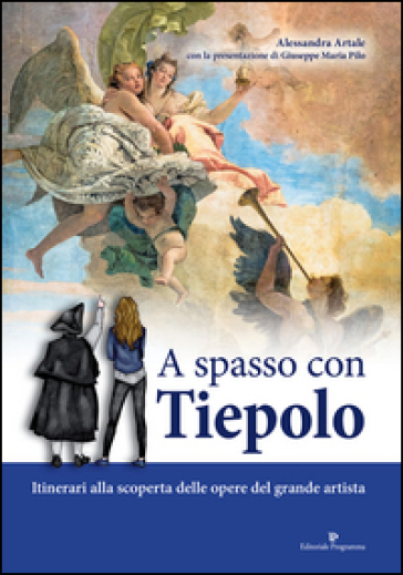 A spasso con Tiepolo. Itinerari alla scoperta delle opere del grande artista - Alessandra Artale