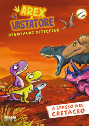 A spasso nel cretaceo. Arex e Vastatore, dinosauri detective - Giulio Ingrosso