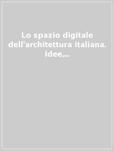 Lo spazio digitale dell'architettura italiana. Idee, ricerche, scuole, mappa