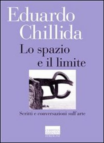 Lo spazio e il limite. Scritti e conversazioni sull'arte - Edoardo Chillida