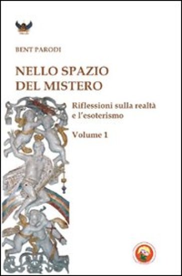 Nello spazio del mistero. Riflessioni sulla realtà e l'esoterismo. 1. - Bent Parodi