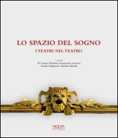 Lo spazio del sogno. I teatri nel teatro. Ediz. a colori