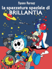 La spazzatura spaziale di Brillantia. Papaco Heroes. Ediz. a colori