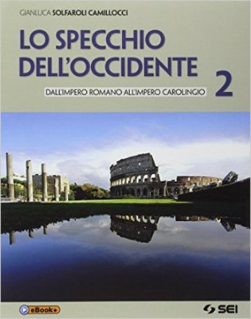 Lo specchio dell'Occidente. Per le Scuole superiori. Con e-book. 2: Dall'impero romano all'impero carolingio - Gianluca Solfaroli Camillocci